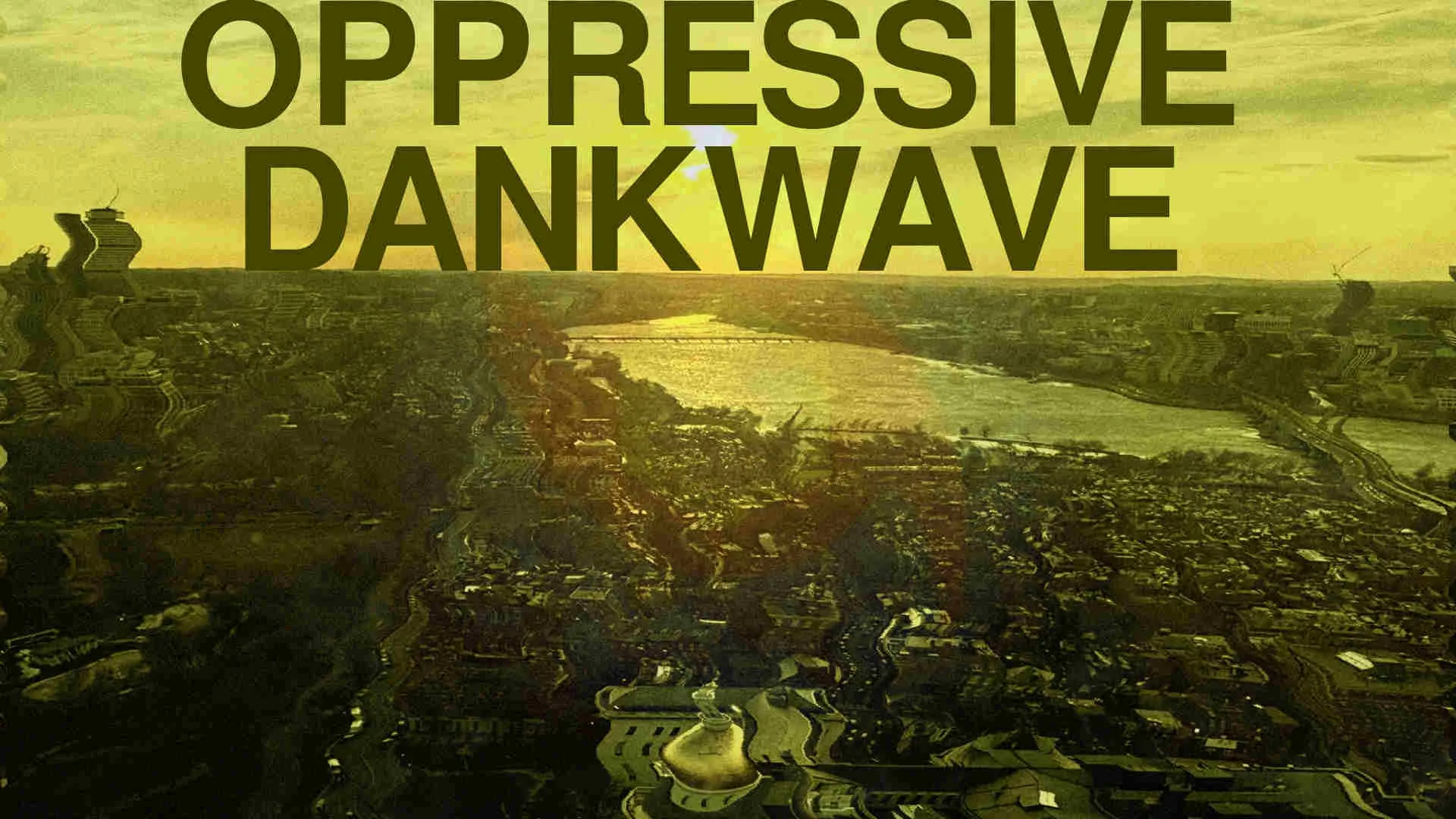 A DISTORTED GREENISH YELLOWISH PHOTO OF THE CHARLES RIVER FROM ABOVE THE STATE HOUSE WITH THE WORDS "OPPRESSIVE DANKWAVE" OVER THE HORIZON