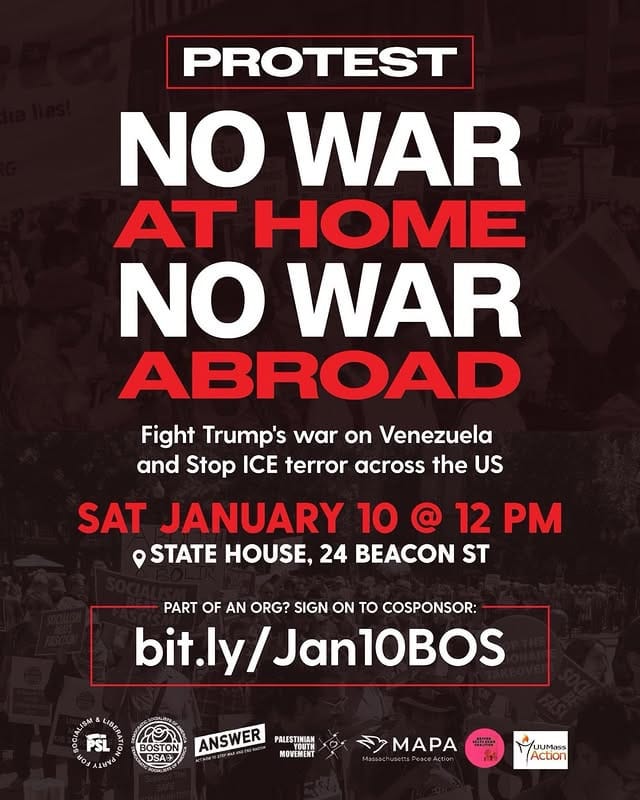 PROTEST NO WAR AT HOME NO WAR ABROAD FIGHT TRUMP'S WAR ON VENEZUELA AND STOP ICE TERROR ACROSS THE US SAT JANUARY 10 @ 12 PM STATE HOUSE